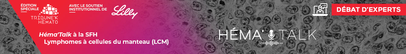 Héma’Talk à la SFH – Lymphomes à cellules du manteau (LCM)